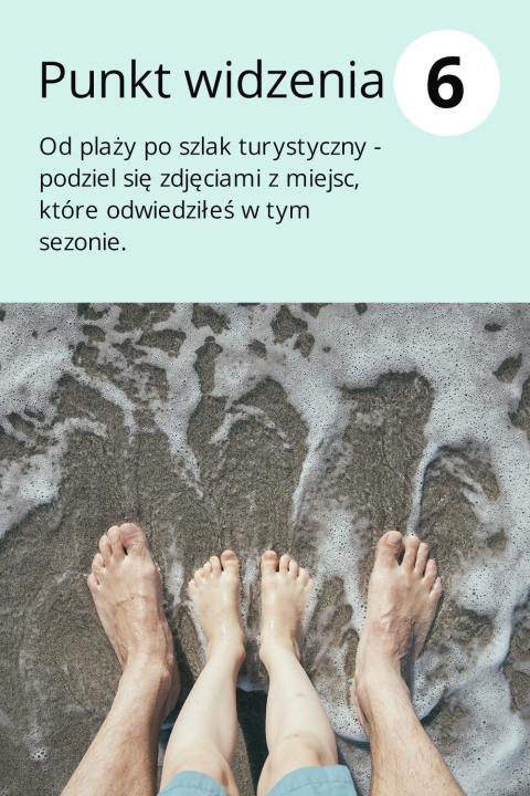 6) Punkt widzenia Od plaży po szlak turystyczny - podziel się zdjęciami z miejsc, które odwiedziłeś w tym sezonie.
